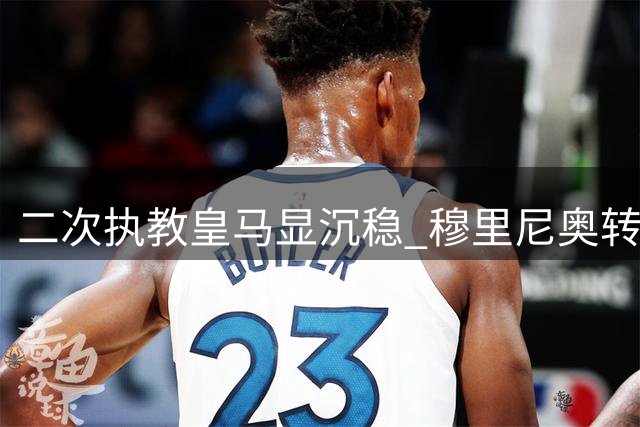 二次执教皇马显沉稳 穆里尼奥转型能走多远