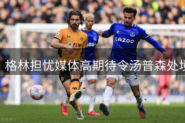 格林担忧媒体高期待令汤普森处境艰难