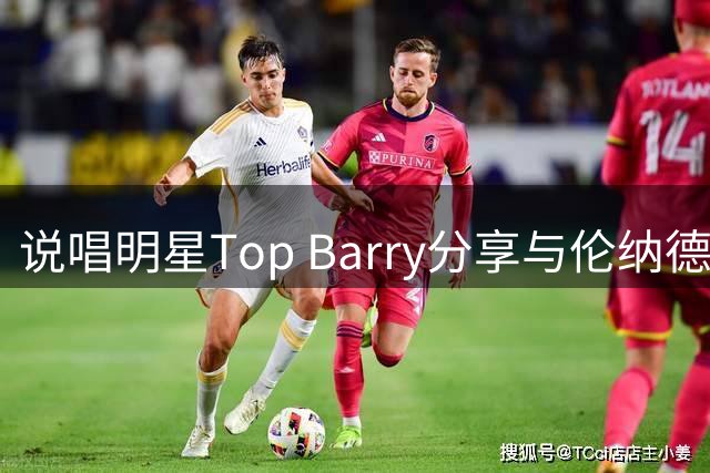 说唱明星Top Barry分享与伦纳德趣味互动片段