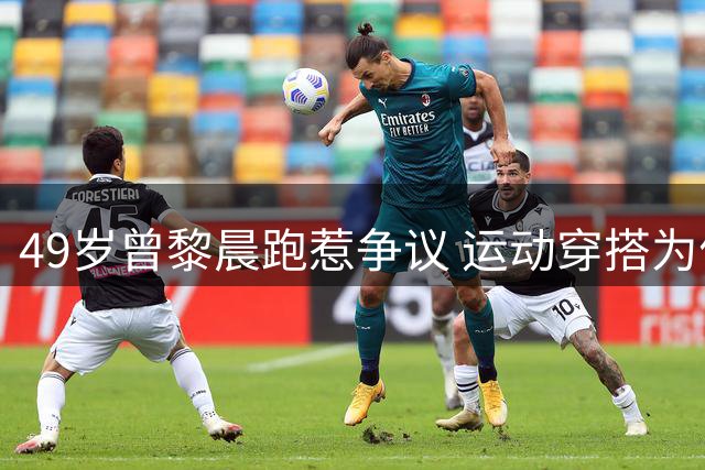 49岁曾黎晨跑惹争议 运动穿搭为何被指"不雅